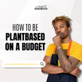 How To Be Plant-Based On A Budget!